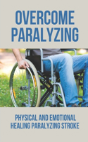 Overcome Paralyzing: Physical And Emotional Healing Paralyzing Stroke: Physical Healing Paralyzing Stroke