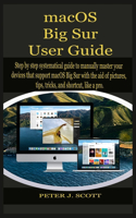 macOS Big Sur User Guide: Step by step systematical guide to manually master your devices that support macOS Big Sur with the aid of pictures, tips, tricks, and shortcut, lik