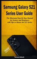 Samsung Galaxy S21 Series User Guide: The illustrated Step by Step Manual for Seniors and Beginners with Tips to Master the S21 Series (S21, S21+ and S21 Ultra)