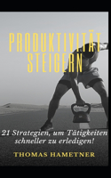 Produktivität steigern: 21 Strategien, um Tätigkeiten schneller zu erledigen!