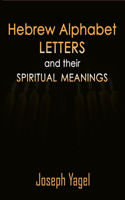 Hebrew Alphabet Letters And Their Spiritual Meanings: Symbolic Meanings Of Hebrew Letters AlefBet, Symbols and Numerical Values Gematria, Biblical Hebrew Book That Shows The Secrets of the Hebrew Alphab