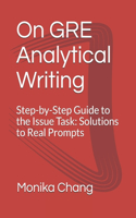 On GRE Analytical Writing: Step-by-Step Guide to the Issue Task: Solutions to Real Prompts