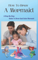 How To Draw A Mermaid: A Step-By-Step Guide To Draw And Color Mermaid: How To Draw Mermaid Scales