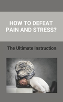 How To Defeat Pain And Stress?