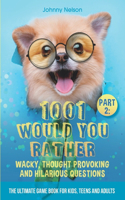 Part 2: 1001 Would You Rather Wacky, Thought Provoking and Hilarious Questions: The Ultimate Game Book for Kids, Teens and Adults(Engaging Jokes and Games)