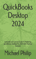 QuickBooks Desktop 2024: Complete and Concise Guide To Mastering QuickBooks Desktop Pro 2024 With Practical Example