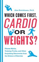 Cardio or Weights? Which Comes First: Fitness Myths, Training Truths, and Other Surprising Discoveries from the Science of Exercise(English)