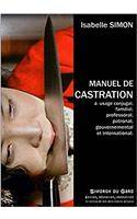 Manuel Theorique Et Pratique de Castration a Usage Conjugal, Familial, Professoral, Patronal, Gouvernemental Et International.