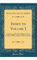 Index to Volume I: Embracing, Monthly Bulletins from October, 1893, to June, 1894, Inclusive (Classic Reprint): Embracing, Monthly Bulletins from October, 1893, to June, 1894, Inclusive (Classic Reprint)