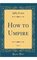 How to Umpire, Vol. 1 (Classic Reprint)