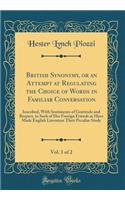 British Synonymy, or an Attempt at Regulating the Choice of Words in Familiar Conversation, Vol. 1 of 2: Inscribed, With Sentiments of Gratitude and Respect, to Such of Her Foreign Friends as Have Made English Literature Their Peculiar Study