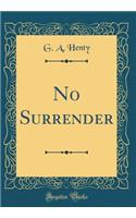 No Surrender (Classic Reprint)