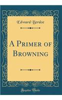 A Primer of Browning (Classic Reprint)