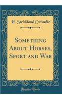 Something about Horses, Sport and War (Classic Reprint)