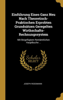 Einführung Eines Ganz Neu Nach Theoretisch-Praktischen Erprobten Grundsätzen Geregelten Wirthschafts-Rechnungssystem