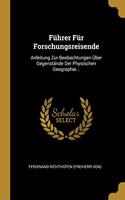 Führer Für Forschungsreisende: Anleitung Zur Beobachtungen Über Gegenstände Der Physischen Geographie...