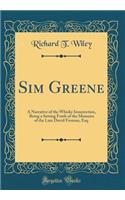 Sim Greene: A Narrative of the Whisky Insurrection, Being a Setting Forth of the Memoirs of the Late David Froman, Esq. (Classic Reprint)