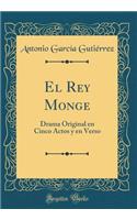 El Rey Monge: Drama Original en Cinco Actos y en Verso (Classic Reprint)
