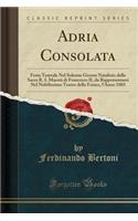 Adria Consolata: Festa Teatrale Nel Solenne Giorno Natalizio Della Sacra R. I. MaestÃ  Di Francesco II, Da Rappresentarsi Nel Nobilissimo Teatro Della Fenice, l'Anno 1803 (Classic Reprint)