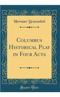 Columbus Historical Play in Four Acts (Classic Reprint)
