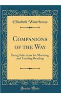 Companions of the Way: Being Selections for Morning and Evening Reading (Classic Reprint): Being Selections for Morning and Evening Reading (Classic Reprint)