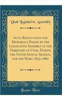 Acts, Resolutions and Memorials Passed by the Legislative Assembly of the Territory of Utah, During the Ninth Annual Session, for the Years 1859-1860 (Classic Reprint)