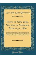 State of New York, No; 100, in Assembly, March 31, 1880: Report of the Regents of the University on the Boundary Lines of the State, and the Re-Survey of the Joint New York and Pennsylvania Line (Classic Reprint)