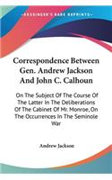 Correspondence Between Gen. Andrew Jackson And John C. Calhoun