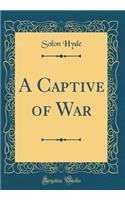 A Captive of War (Classic Reprint)