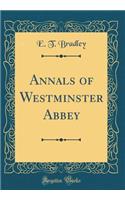 Annals of Westminster Abbey (Classic Reprint)