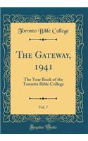 The Gateway, 1941, Vol. 7: The Year Book of the Toronto Bible College (Classic Reprint)