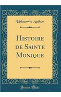 Histoire de Sainte Monique (Classic Reprint)