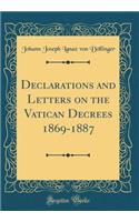 Declarations and Letters on the Vatican Decrees 1869-1887 (Classic Reprint)