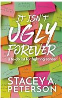 It Isn't Ugly Forever.