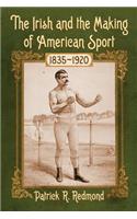 Irish and the Making of American Sport, 1835-1920