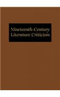 Nineteenth-Century Literature Criticism: Excerpts from Criticism of the Works of Nineteenth-Century Novelists, Poets, Playwrights, Short-Story Writers, & Other Creative Writers