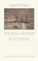 Winslow Homer in London: A New York Artist Abroad