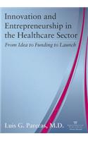 Innovation and Entrepreneurship in the Healthcare Sector: From Idea to Funding to Launch