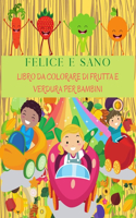 FELICE E SANO Libro Da Colorare Di Frutta E Verdura Per Bambini: Libro Perfetto Per Imparare Verdure E Frutta Per I Bambini. Mela, Banana, Pera, Carote, Pomodori, Cetrioli E Molto Altro. Regalo Di Verdura E Frutta