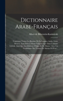 Dictionnaire Arabe-français: Contenant Toutes Les Racines De La Langues Arabe, Leurs Dérivés, Tant Dans L'idiome Vulgaire Que Dans L'idiome Littéral, Ainsi Que Les Dialectes D'a