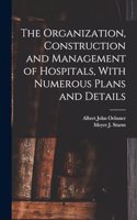 Organization, Construction and Management of Hospitals, With Numerous Plans and Details