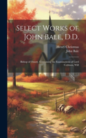 Select Works of John Bale, D.D.