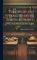Origin and Varieties of the Semitic Alphabet. [With] Addendum