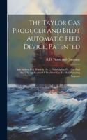 Taylor Gas Producer And Bildt Automatic Feed Device, Patented: Sole Makers R.d. Wood & Co. ... Philadelphia, Pa.: Gas Fuel And The Application Of Producer Gas To Manufacturing Purposes