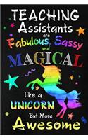 Teaching Assistants are Fabulous, Sassy and Magical: Teacher Appreciation Gift: Blank Lined Notebook, Journal, diary to write in. Perfect Graduation Year End Inspirational Gift for teachers ( Alternati