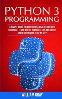 Python 3 Programming: A simple guide to write code & object-oriented language. Learn all the features, tips and latest know techniques, step by step