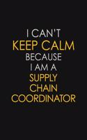 I Can't Keep Calm Because I Am A Supply Chain Coordinator