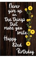 Never Give Up On The Things That Make You Smile Happy 82nd Birthday: Cute 82nd Birthday Card Quote Journal / Notebook / Diary / Greetings / Appreciation Gift (6 x 9 - 110 Blank Lined Pages)