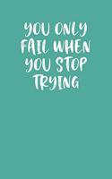 You Only Fail When You Stop Trying