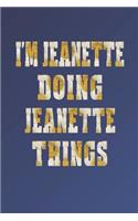 I'm Jeanette Doing Jeanette Things: First Name Funny Sayings Personalized Customized Names Women Girl Mother's Day Gift Notebook Journal